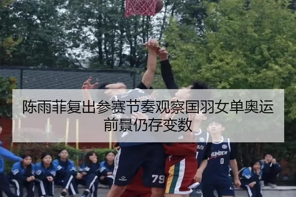 陈雨菲复出参赛节奏观察国羽女单奥运前景仍存变数 - bilibili com